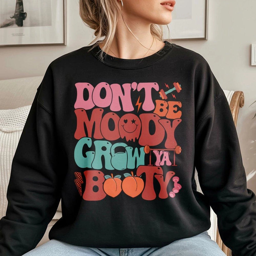 Don't Be Moody Grow Ya Booty Sweatshirt | Retro Graphic Gym Quote | Premium Cotton Blend | Funny Workout Gift for Fitness Lovers