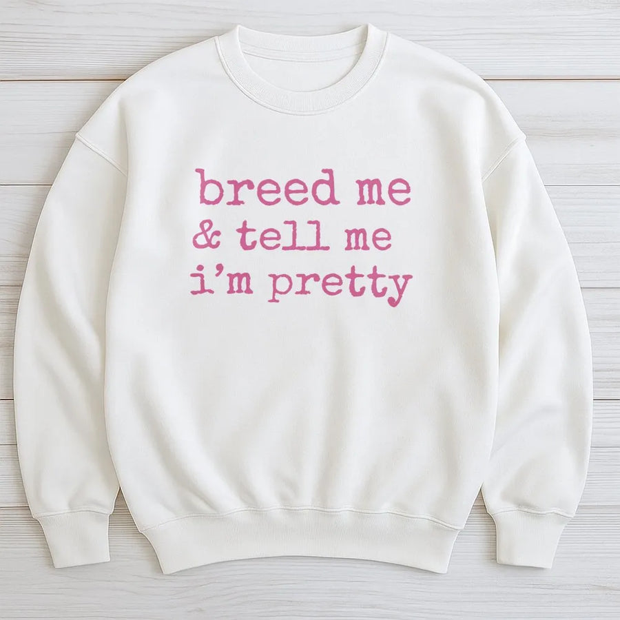 Breed Me & Tell Me I'm Pretty Sweatshirt | Kink Aesthetic Graphic Crewneck | Premium Cotton Blend | Submissive Lifestyle Gift for Her