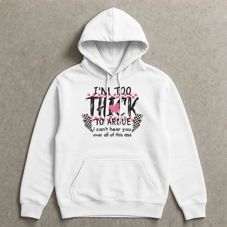 I'm Too Thick To Argue Hoodie | Funny Sassy Graphic Aesthetic Sweatshirt | Premium Cotton Blend | Trendy Gift For Her And Body Positive Fashion Lovers