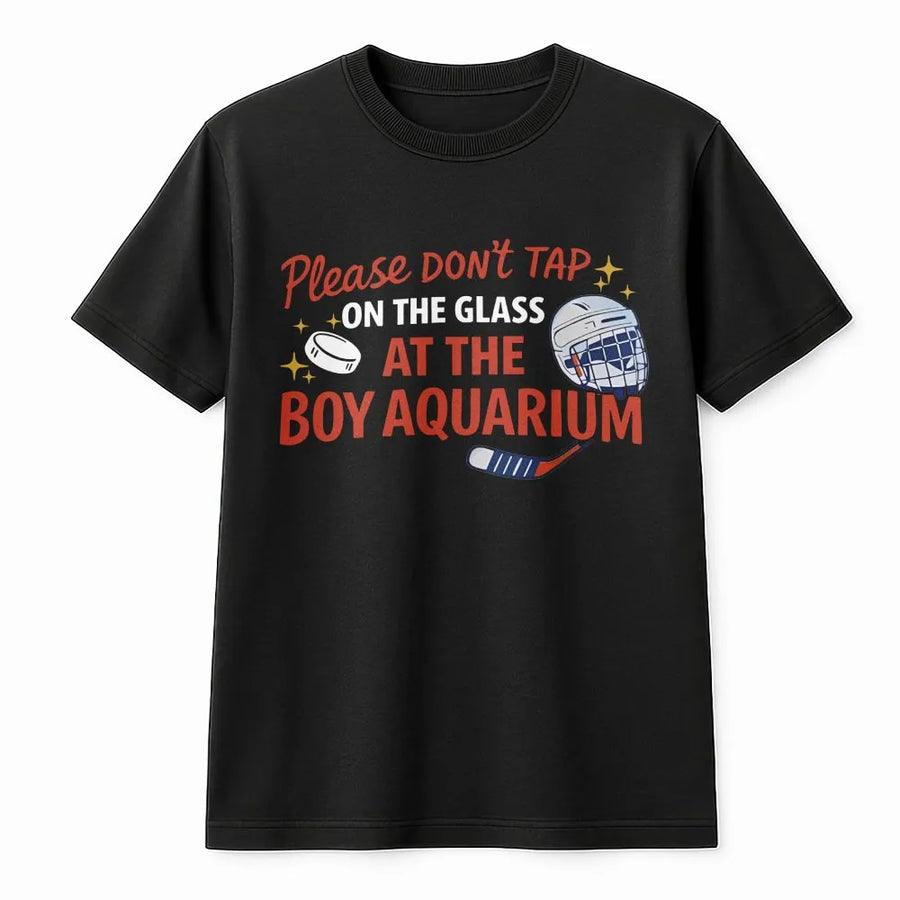 Please Don't Tap On The Glass At The Boy Aquarium T-Shirt | Funny Hockey Humor Graphic | Premium Cotton Unisex Tee | Gift for Hockey Moms and Dads