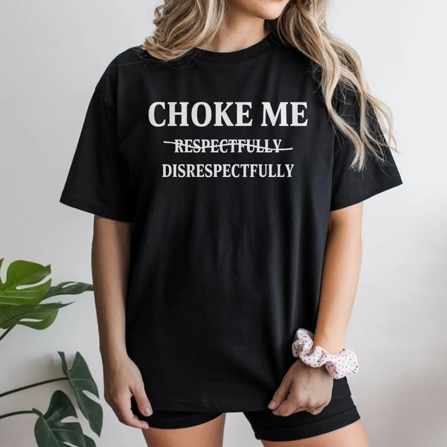Choke Me Respectfully Sarcastic T-Shirt | Funny Internet Meme Graphic | 100% Soft Cotton | Trendy Unisex Gift for Her or Him