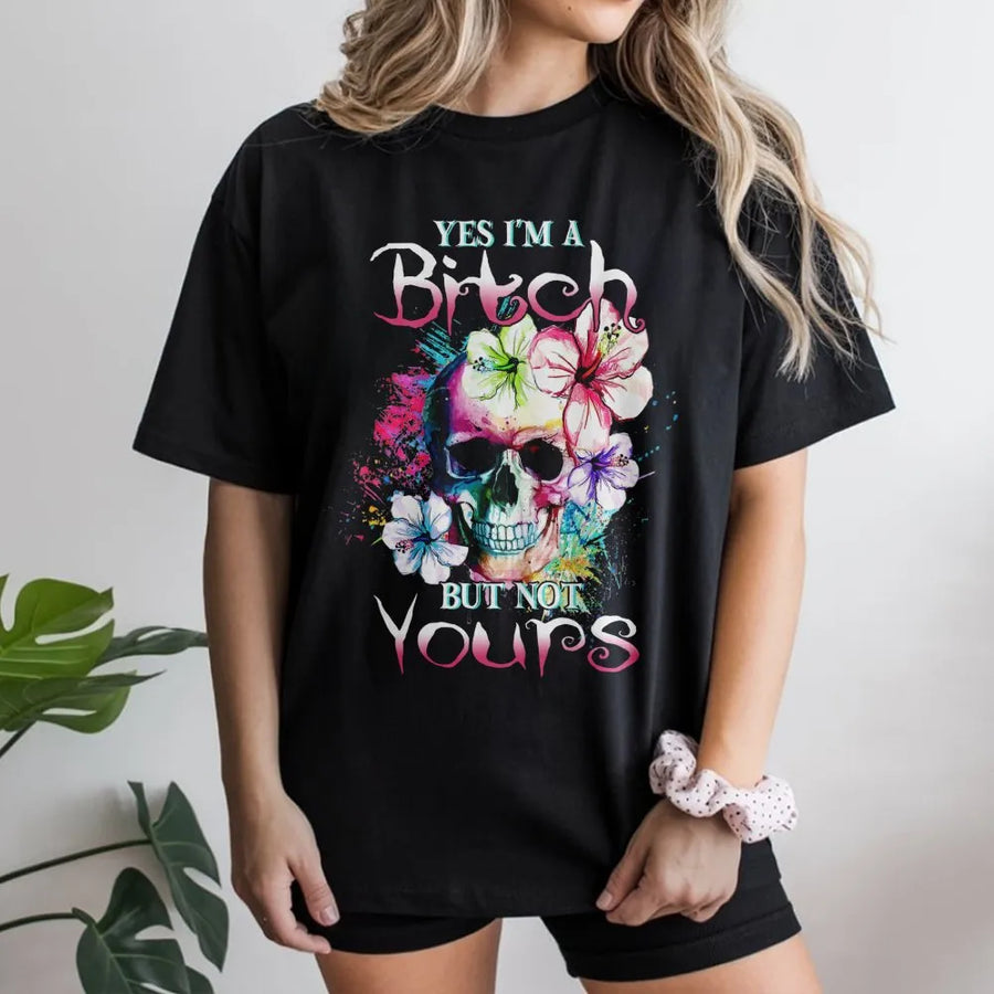 Yes I'm A Bitch But Not Yours T-Shirt | Sassy Skull Floral Graphic Tee | Premium Cotton Statement Shirt | Funny Bad Girl Gift For Women