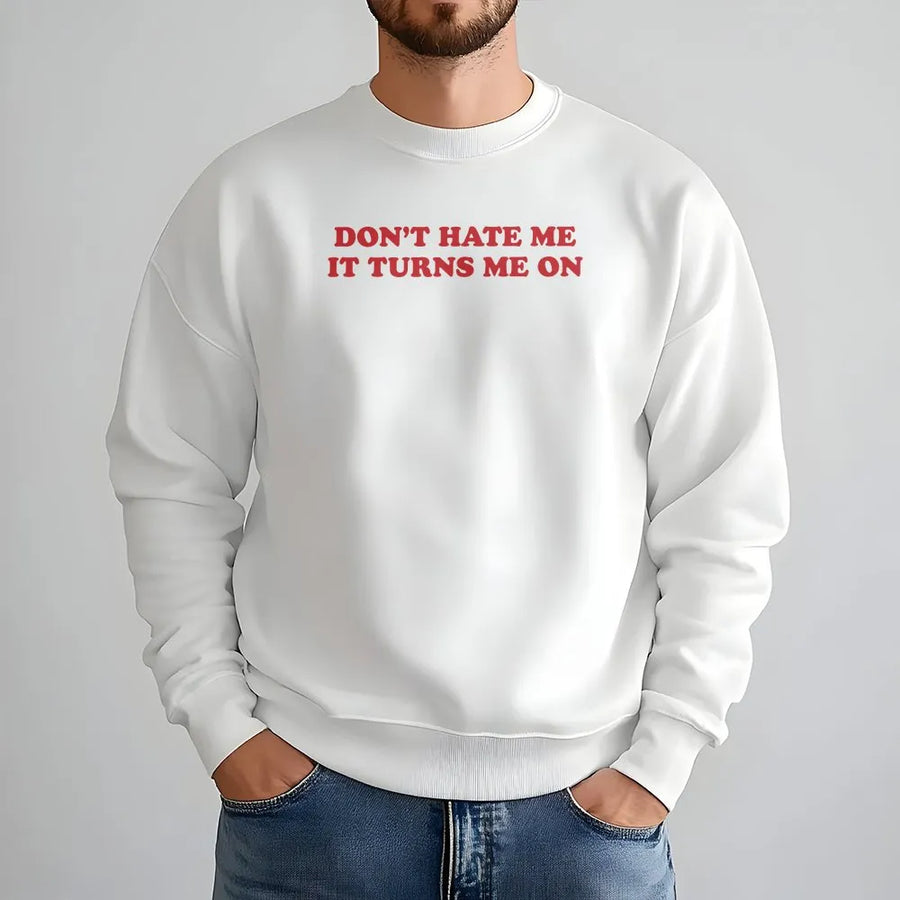 Don't Hate Me It Turns Me On Sweatshirt | Funny Y2K Graphic Slogan Sweatshirt | Premium Cotton Blend | Sarcastic Retro Streetwear Gift
