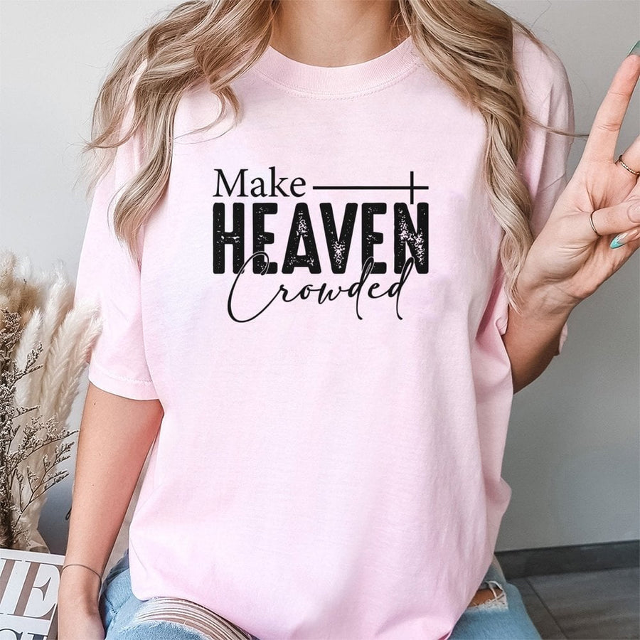 Make Heaven Crowded T-Shirt | Christian Religious Faith Graphic Tee | Premium 100% Cotton Apparel | Inspirational Gift for Men and Women