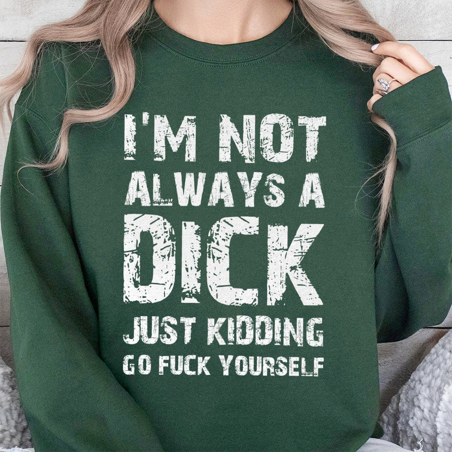 Funny Sarcastic Quote Sweatshirt | I'm Not Always A Dick Just Kidding | Premium Cotton Blend Crewneck | Rude Humorous Gift For Men And Women