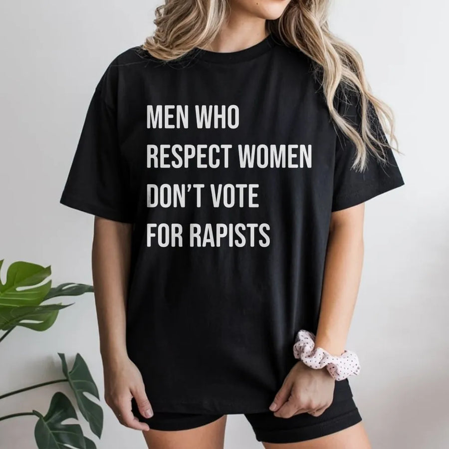 Men Who Respect Women Don't Vote For Rapists T-Shirt | Bold Feminist Statement Print | Premium Cotton Unisex Tee | Activist Gift For Supporters