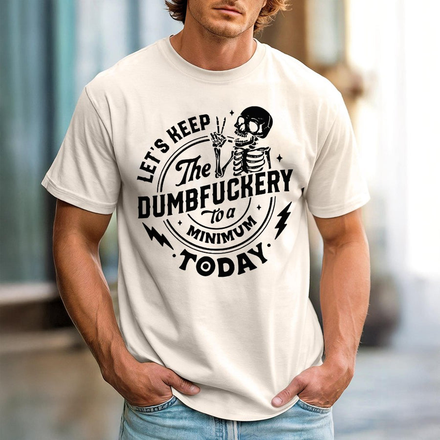 Keep The Dumbfuckery To A Minimum T-Shirt | Funny Sarcastic Skeleton Graphic | 100% Cotton Premium Tee | Sarcastic Slogan Gift For Coworker Or Friend