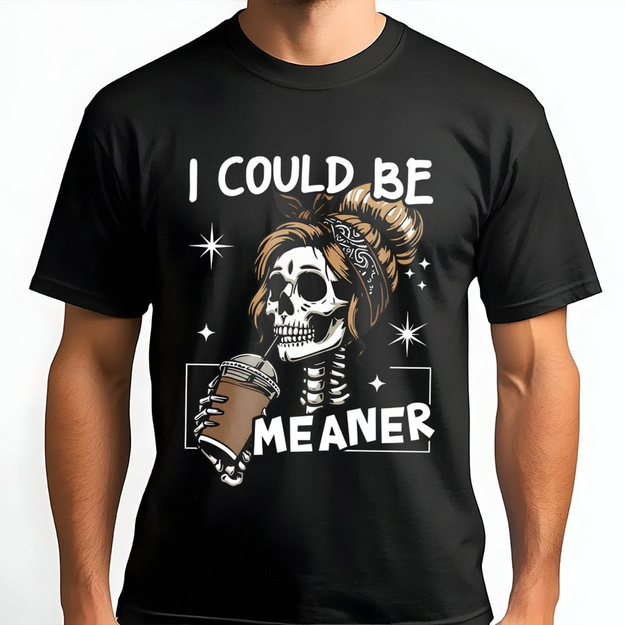 I Could Be Meaner T-Shirt | Sarcastic Skeleton Coffee Lover Graphic Tee | Premium Cotton Casual Apparel | Funny Sassy Gift For Coffee Addicts