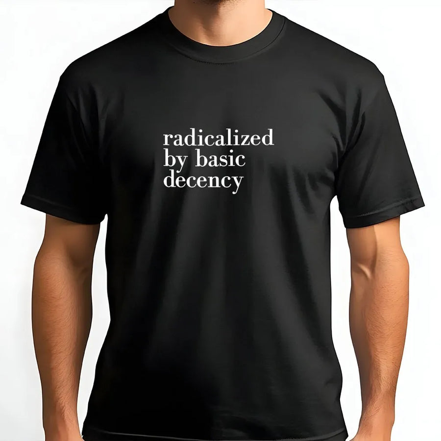 Radicalized By Basic Decency T-Shirt | Minimalist Social Justice Quote | Premium Cotton Unisex Tee | Activist Gift For Human Rights Advocate