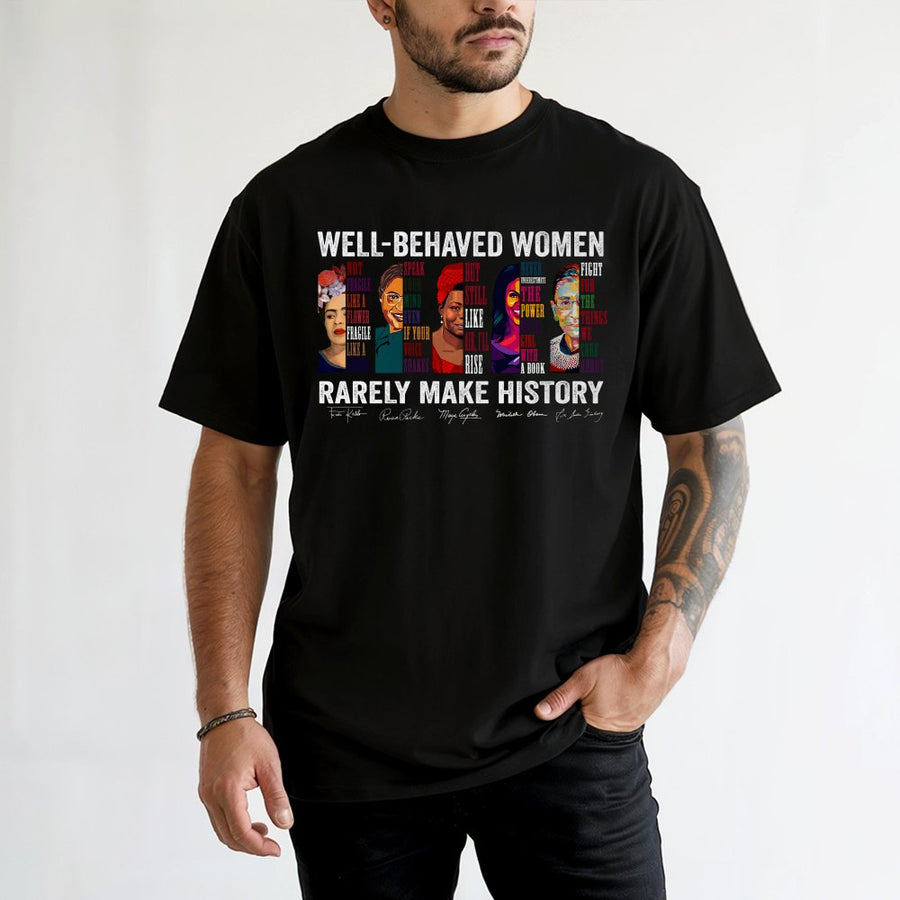 Well Behaved Women Rarely Make History T-Shirt | Feminist Icon Graphic Tee | 100% Cotton Premium Comfort | Empowering Gift for Her
