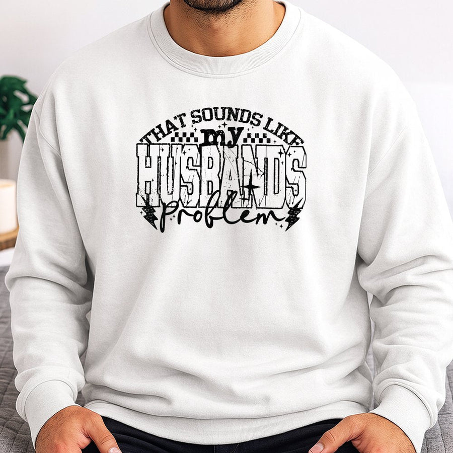 That Sounds Like My Husband's Problem Sweatshirt | Snarky Sarcastic Wife Graphic Tee | Premium Cotton Blend Crewneck | Funny Marriage Humor Gift for Her