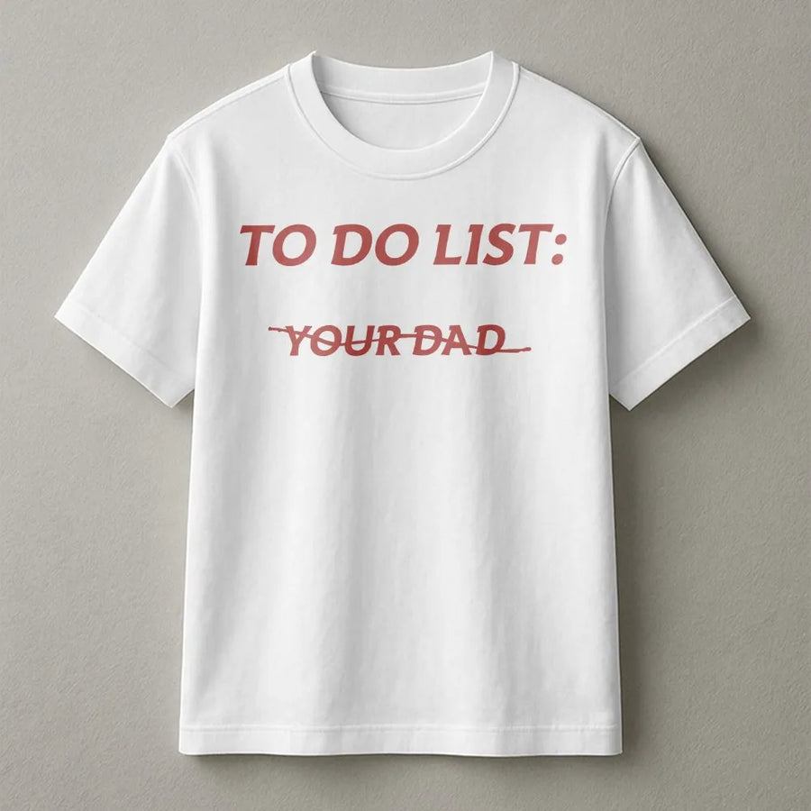 To Do List Your Dad T-Shirt | Funny Meme Quote Graphic | Cozy Cotton Blend Crewneck | Sarcastic Humor Gift for Men and Women