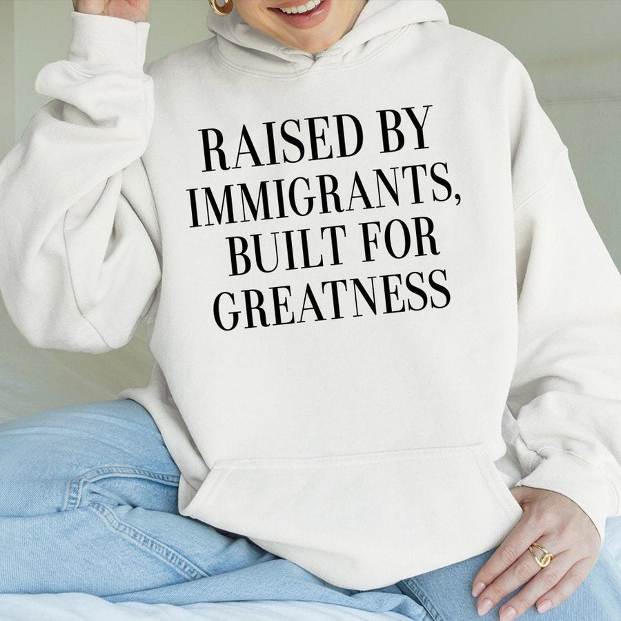 Raised By Immigrants Built For Greatness Hoodie | First Generation Apparel | Premium Cotton-Blend | Gift For Proud Immigrant Kids