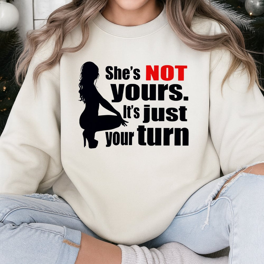 Shes Not Yours Its Just Your Turn Graphic Sweatshirt | Sassy Quote Print | Premium Cotton Blend | Funny Statement Top for Men and Women