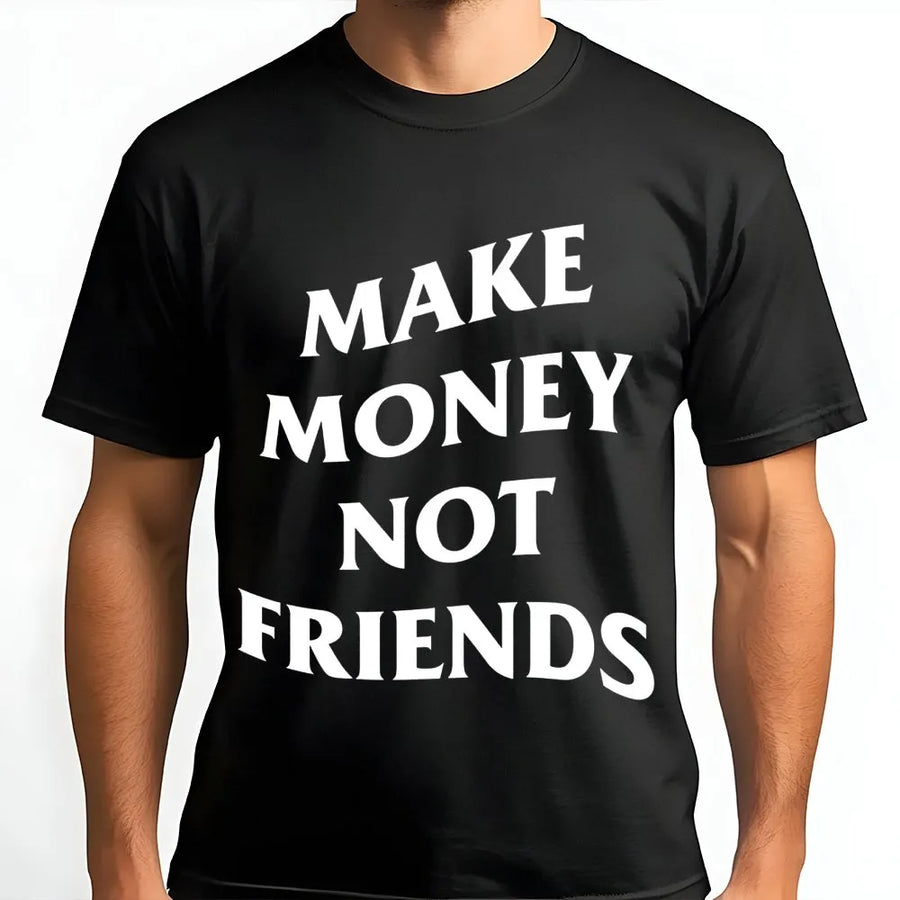 Make Money Not Friends T-Shirt | Bold Motivational Streetwear Graphic | Premium Soft Cotton | Hustler Apparel Gift for Entrepreneurs