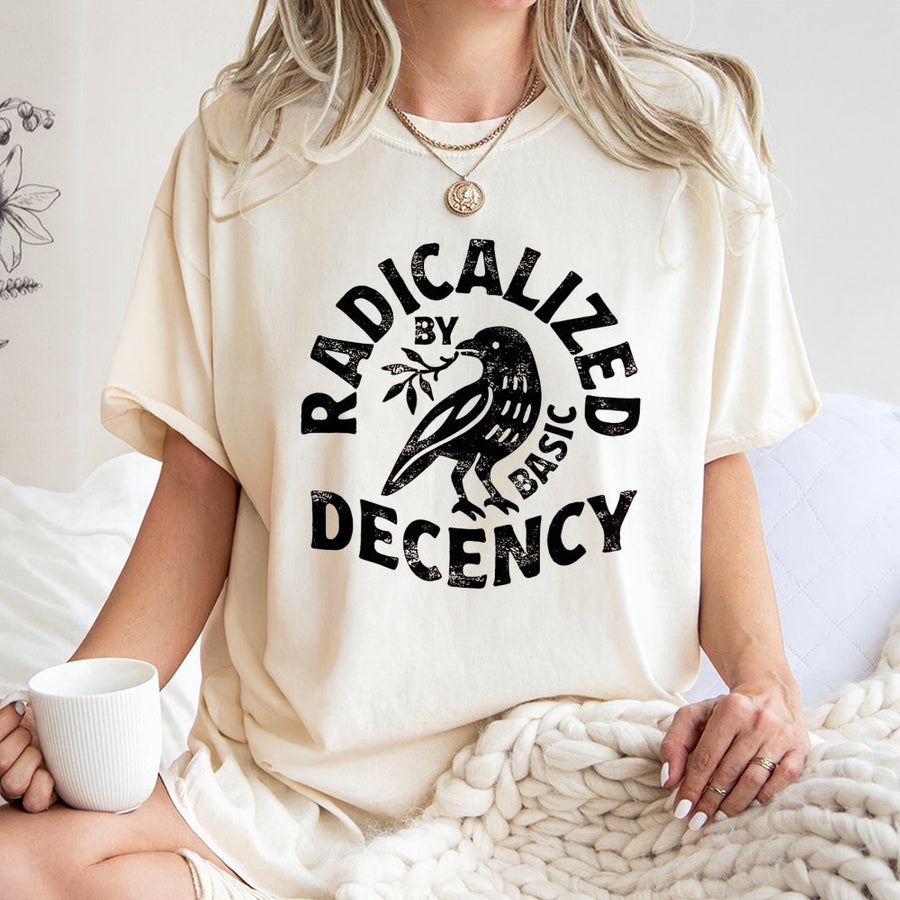 Radicalized By Basic Decency T-Shirt | Social Justice Activist Graphic Tee | Premium 100% Cotton Apparel | Feminist Liberal Protest Gift