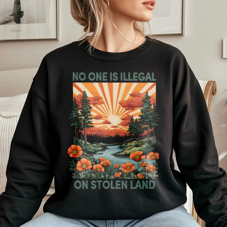No One Is Illegal On Stolen Land Sweatshirt | Social Justice Protest Graphic | Premium Cotton Blend | Meaningful Human Rights Activism Gift
