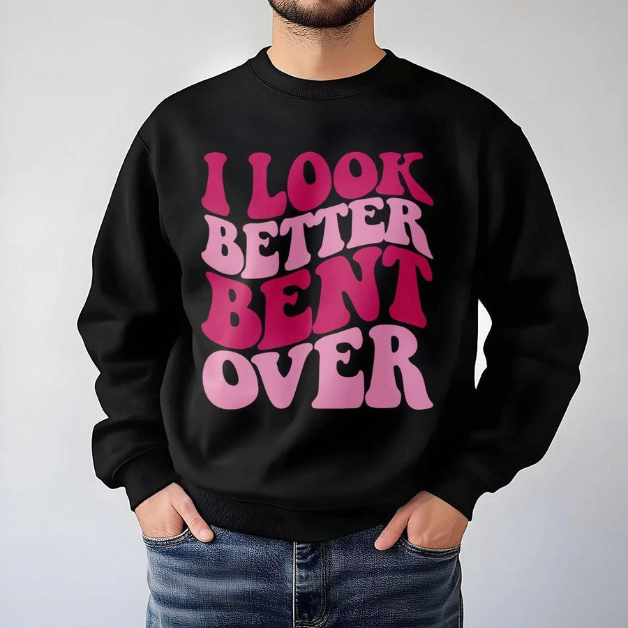 I Look Better Bent Over Sweatshirt | Funny Gym Quote Graphic Tee | Unisex Retro Style Pullover | Sassy Fitness Gift for Women