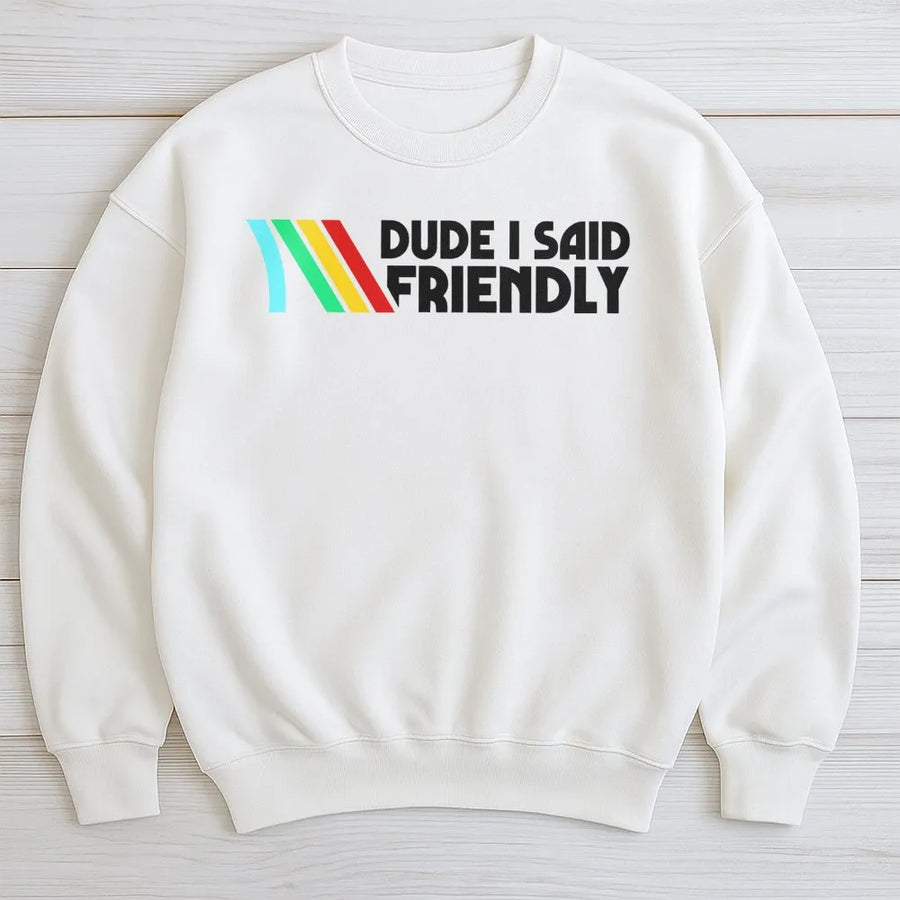 Dude I Said Friendly Sweatshirt | Retro Gaming Quote Graphic | Premium Cotton Blend | Funny Gamer Gift for Men and Women