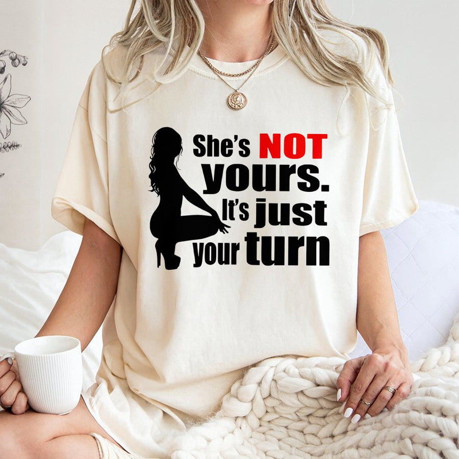 She's Not Yours It's Just Your Turn T-Shirt | Bold Graphic Slogan Tee | 100% Premium Cotton | Edgy Streetwear Apparel Gift for Him