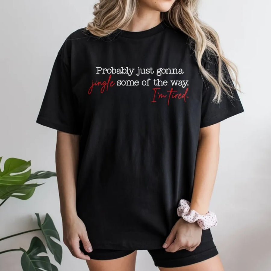 Funny Christmas T-Shirt | Probably Just Gonna Jingle Some Of The Way | Premium Cotton Holiday Tee | Witty Gift For Tired Women And Moms