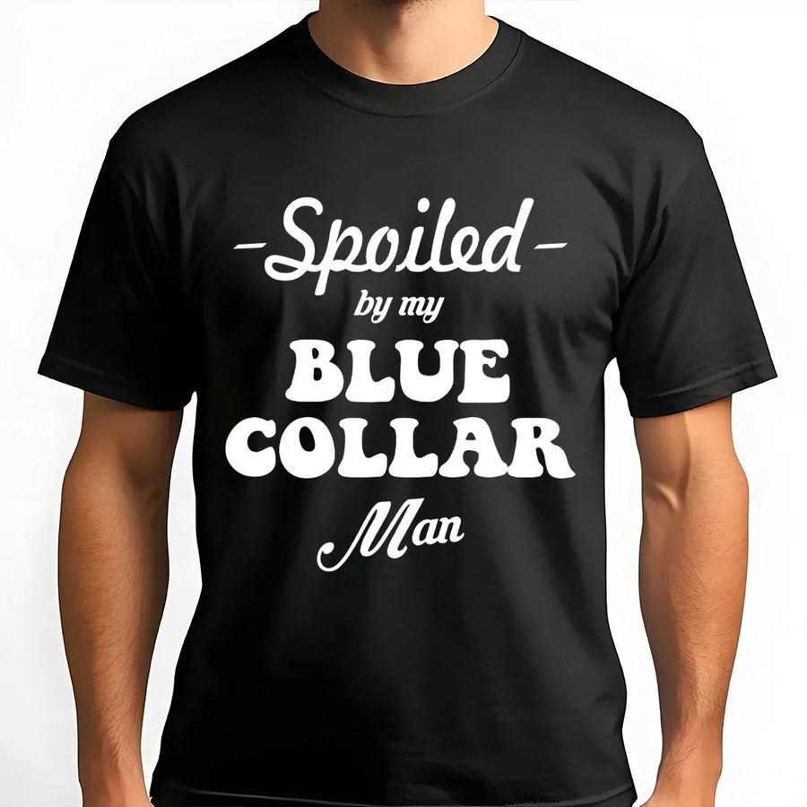 Spoiled By My Blue Collar Man T-Shirt | Funny Wife Graphic Tee | 100% Cotton Premium Quality | Romantic Gift For Her Girlfriend Or Wife
