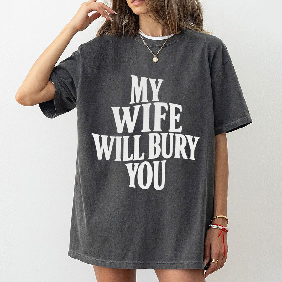 My Wife Will Bury You T-Shirt | Funny Sarcastic Husband Graphic Tee | 100% Cotton Premium Quality | Novelty Gift for Him or Husband Birthday