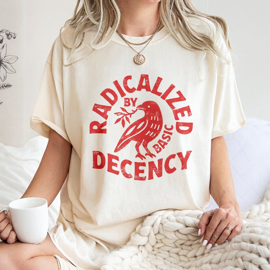 Radicalized By Basic Decency T-Shirt | Social Justice Activism Graphic Tee | 100% Cotton Premium Quality | Liberal Feminist Gift Idea