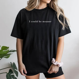I Could Be Meaner T-Shirt | Funny Sarcastic Quote Graphic Tee | Premium Cotton Unisex Apparel | Trendy Aesthetic Gift For Her