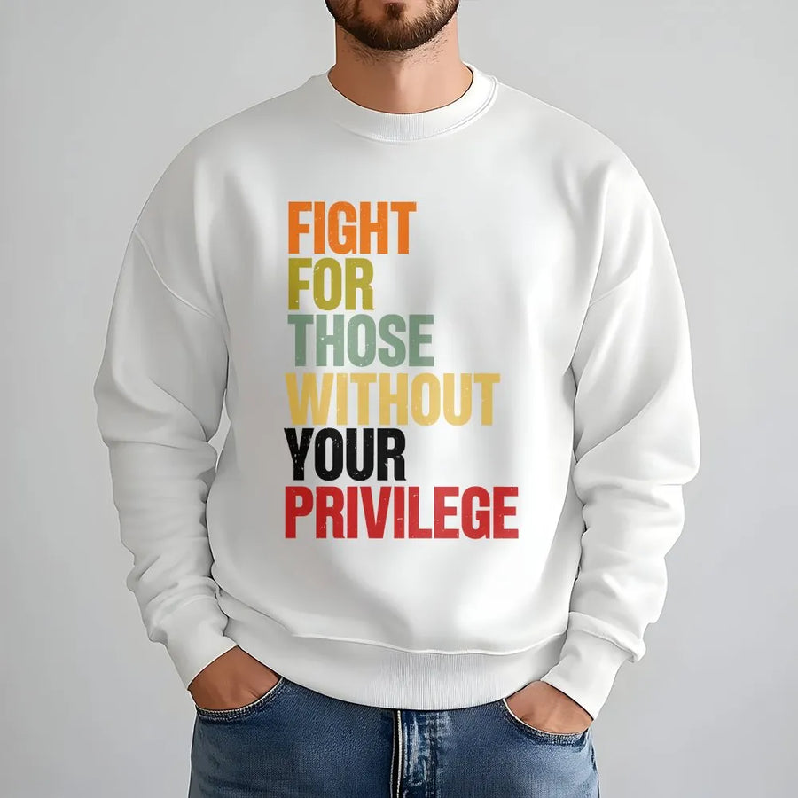 Social Justice Sweatshirt | Retro Graphic Quote 'Fight For Those Without Your Privilege' | Soft Cotton Tee | Activist Ally Gift