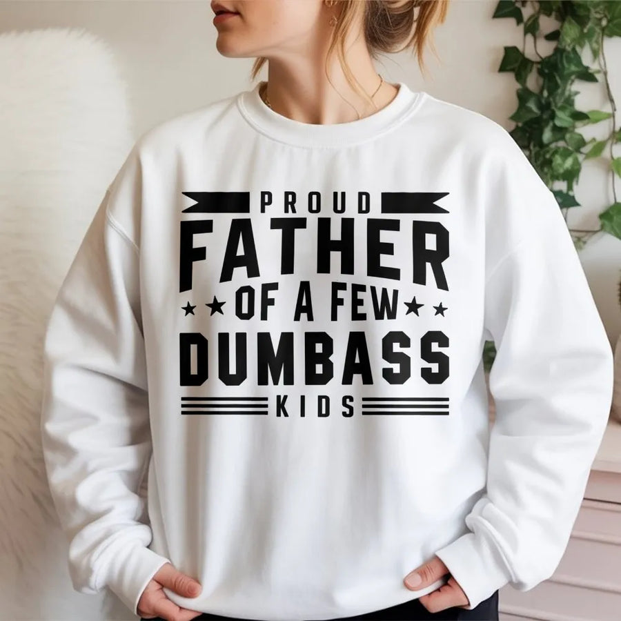 Proud Father Of A Few Dumbass Kids Sweatshirt | Funny Sarcastic Dad Quote | Premium Cotton Blend | Best Gag Gift For Dad From Children