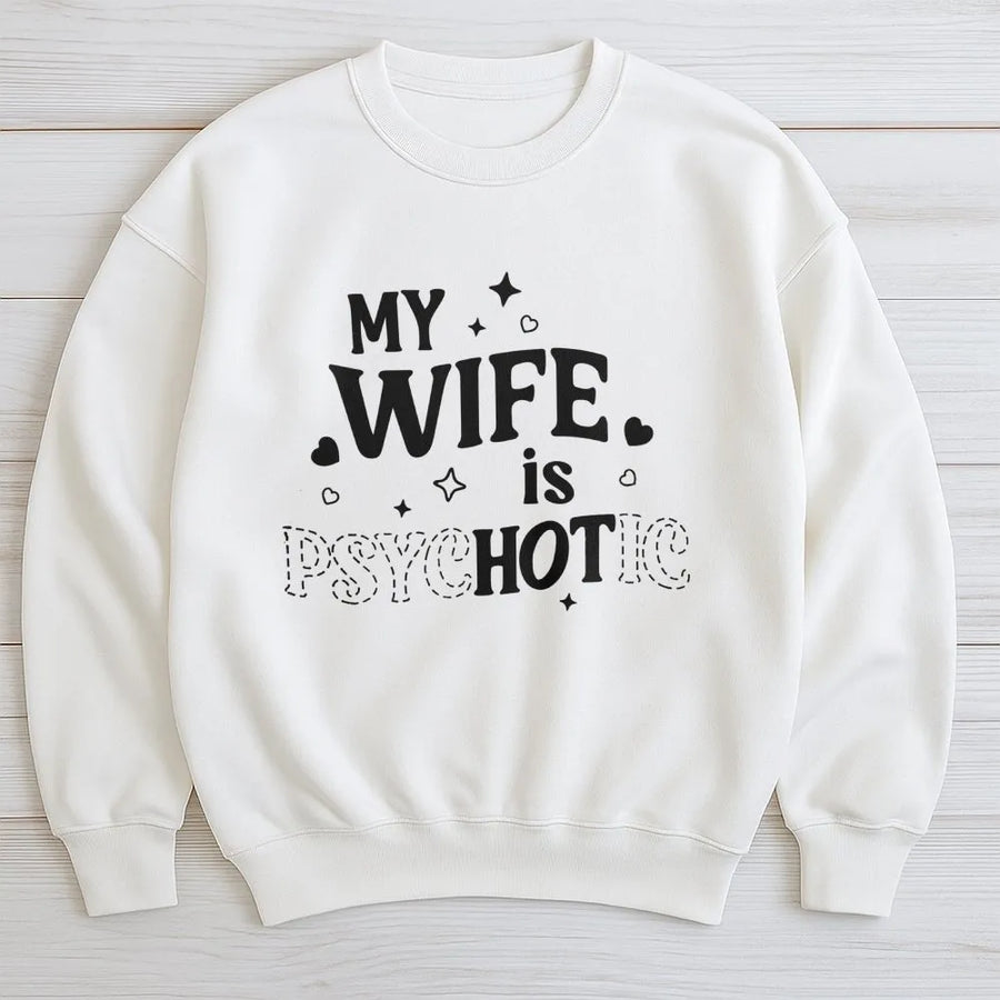 My Wife Is Psychotic Sweatshirt | Funny Marriage Humor Design | Premium Cotton Blend | Anniversary Gift For Husband And Couple