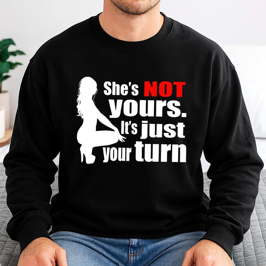 Shes Not Yours Its Just Your Turn Graphic Sweatshirt | Sassy Quote Print | Premium Cotton Blend | Funny Statement Top for Men and Women
