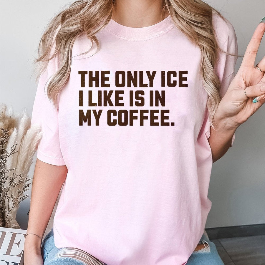 The Only Ice I Like Is In My Coffee T-Shirt | Funny Coffee Lover Graphic Tee | 100% Cotton Premium Unisex Shirt | Cute Gift for Caffeine Addicts