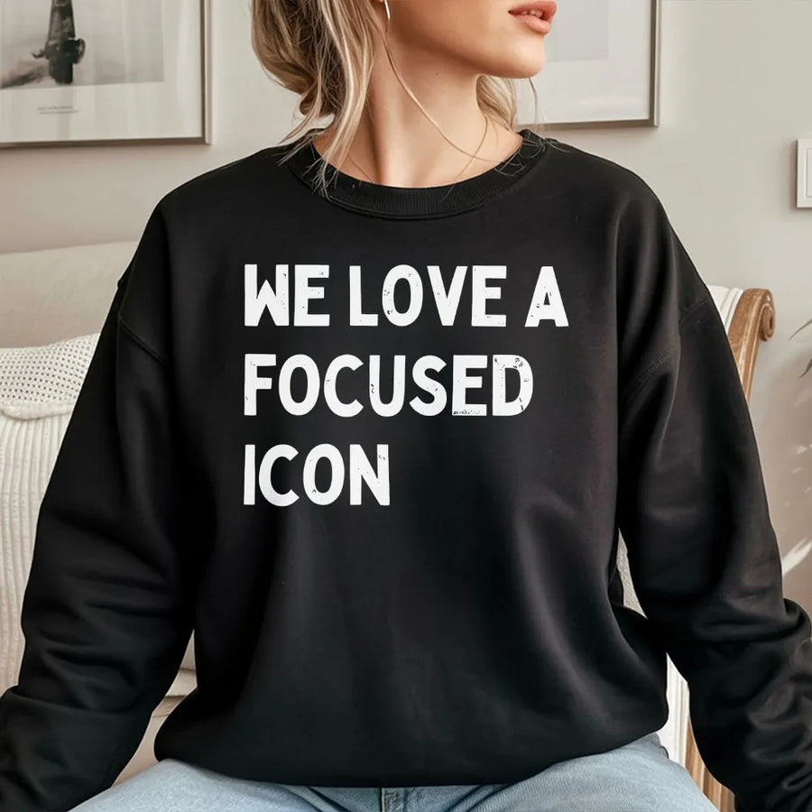 We Love A Focused Icon Sweatshirt | Funny Slogan Sweatshirt with Saying | Premium Cotton Blend | Motivational Streetwear Gift for Her