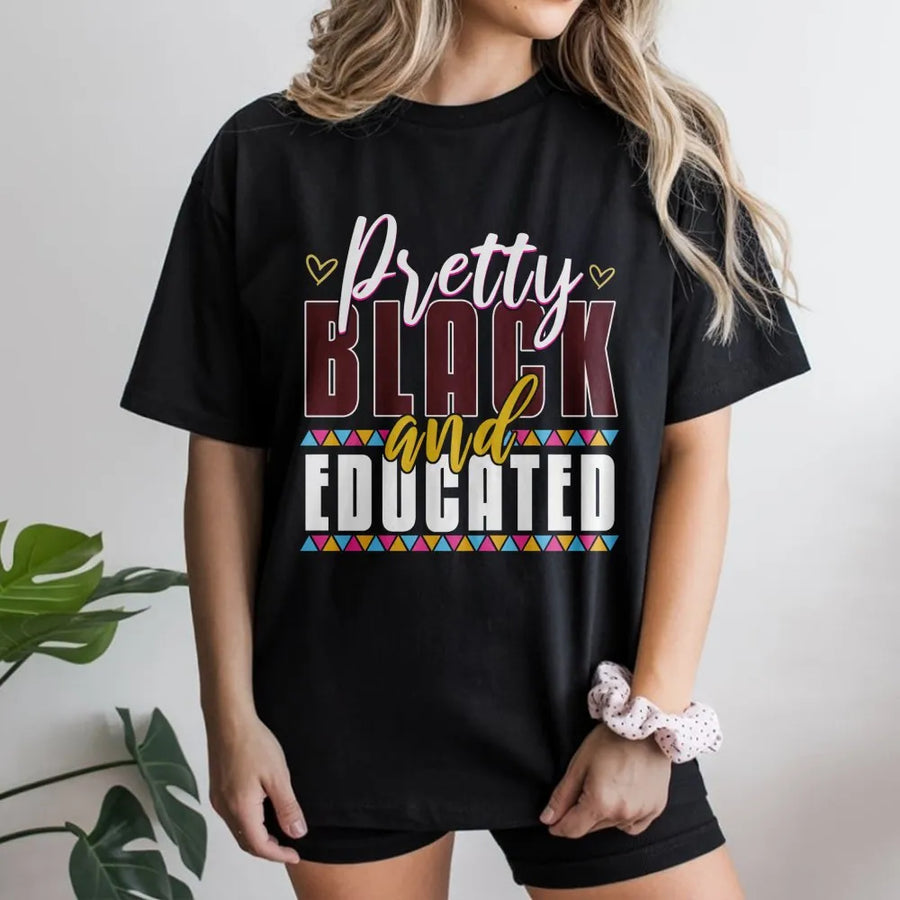 Pretty Black and Educated T-Shirt | Afrocentric Pride Graphic Tee | Premium Cotton Soft Crew Neck | Inspirational Gift for Her and Him