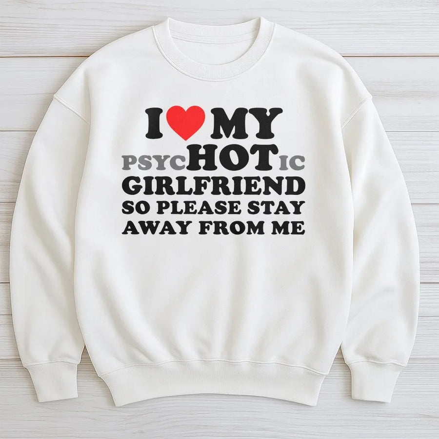 Funny Psychotic Girlfriend Sweatshirt | I Love My Hot Girlfriend Sarcastic Quote | Premium 100% Cotton | Gag Gift for Boyfriend