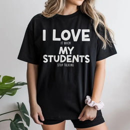 Funny Teacher T-Shirt | 'I Love It When My Students Stop Talking' | Cozy Unisex Pullover | Sarcastic Back to School Gift for Educators