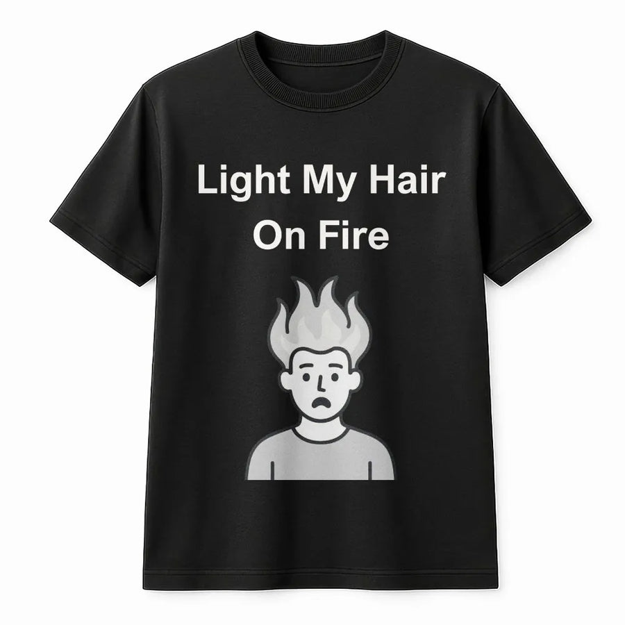 Light My Hair On Fire T-Shirt | Funny Cartoon Graphic Pullover | Soft Cotton Blend | Sarcastic Gag Gift for Stressed Out Adults