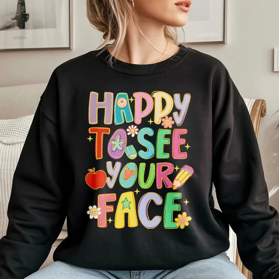 Happy To See Your Face Sweatshirt | Back To School Teacher Graphic | Soft Cotton Blend Crewneck | Cute Classroom Gift For Educator