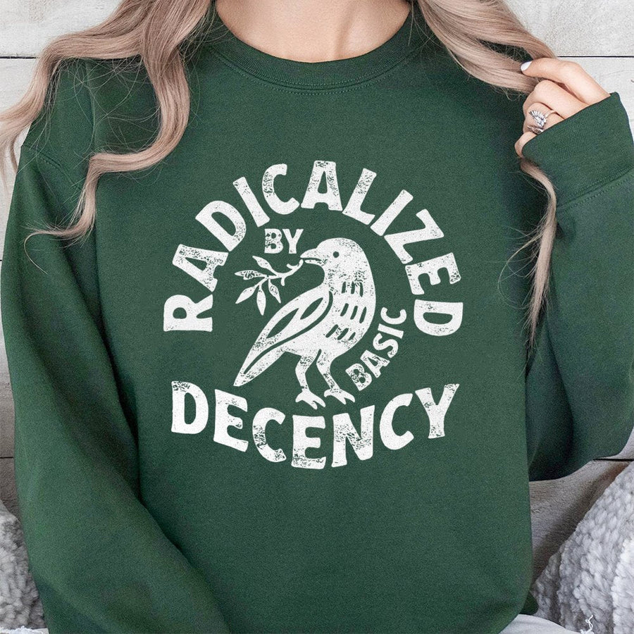Radicalized By Basic Decency Sweatshirt | Feminist Social Justice Activist Quote | Soft Cotton Blend Unisex Pullover | Protest Gift