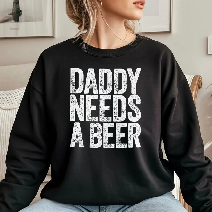 Daddy Needs A Beer Sweatshirt | Funny Fatherhood Humor Quote | Premium Cotton Blend | Father's Day Gift for New Dad