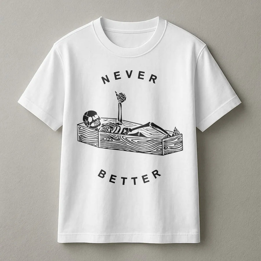 Never Better Skeleton T-Shirt | Funny Sarcastic Coffin Graphic | Premium Soft Cotton | Gothic Humor Clothing Gift
