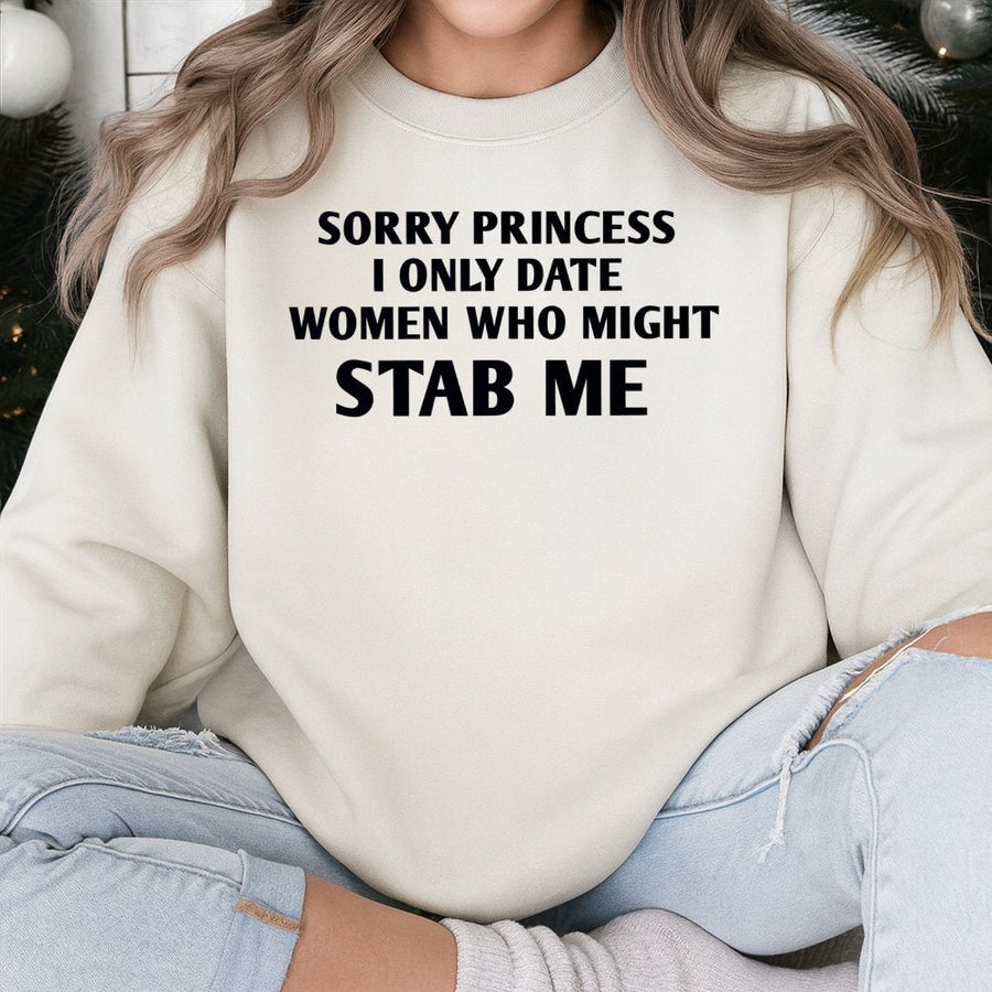 Sorry Princess I Only Date Women Who Might Stab Me | Funny Sarcastic Quote Sweatshirt | Premium Cotton-Poly Blend | Edgy Gift for Men and Women