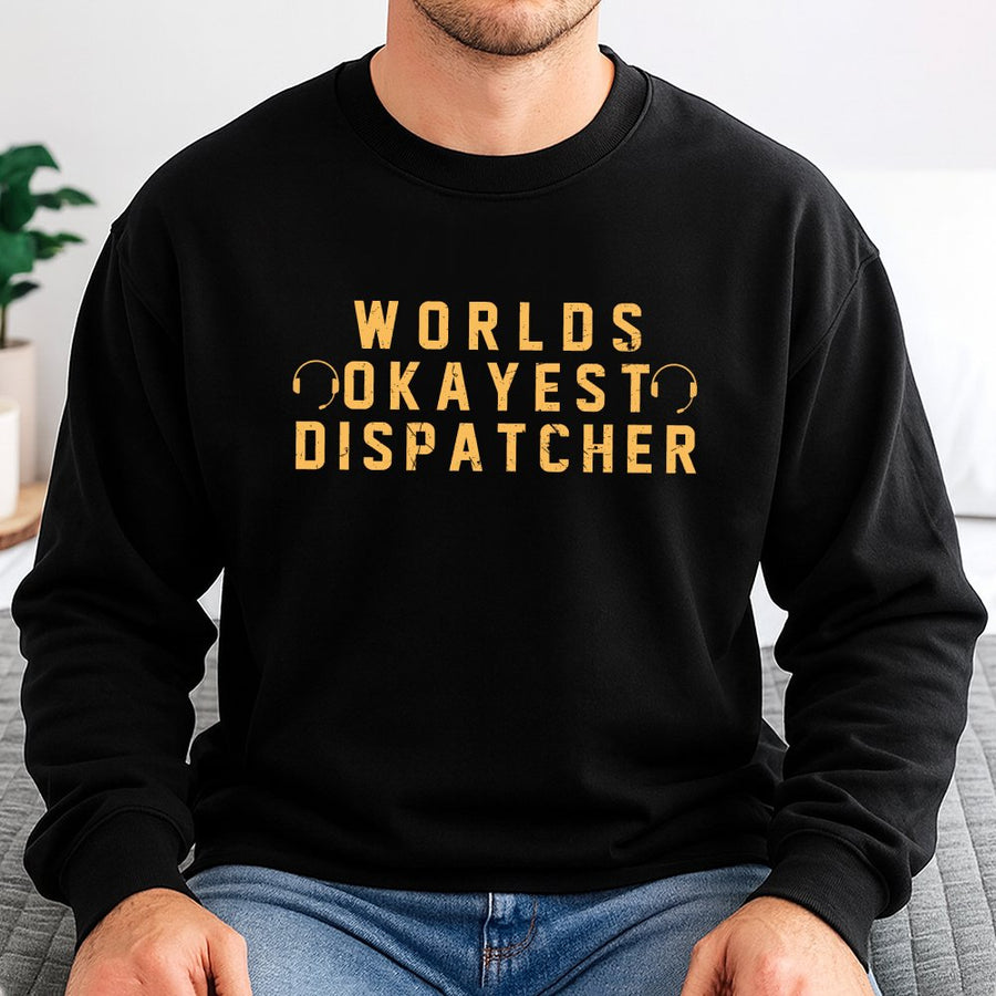 Worlds Okayest Dispatcher Sweatshirt | Funny Telecommunications Gift | Premium Unisex Crewneck | Job Appreciation Present for Dispatchers
