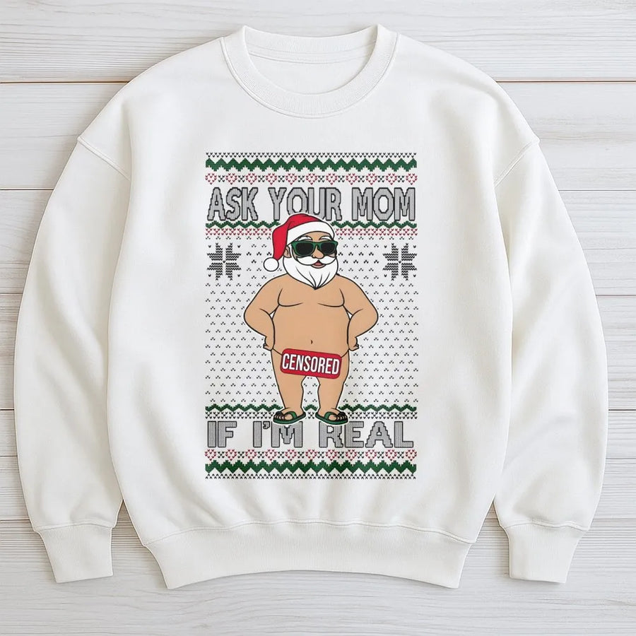 Ask Your Mom If I'm Real Sweatshirt | Funny Naughty Santa Claus Graphic | Premium Cotton Blend | Unisex Rude Ugly Christmas Sweater Gift