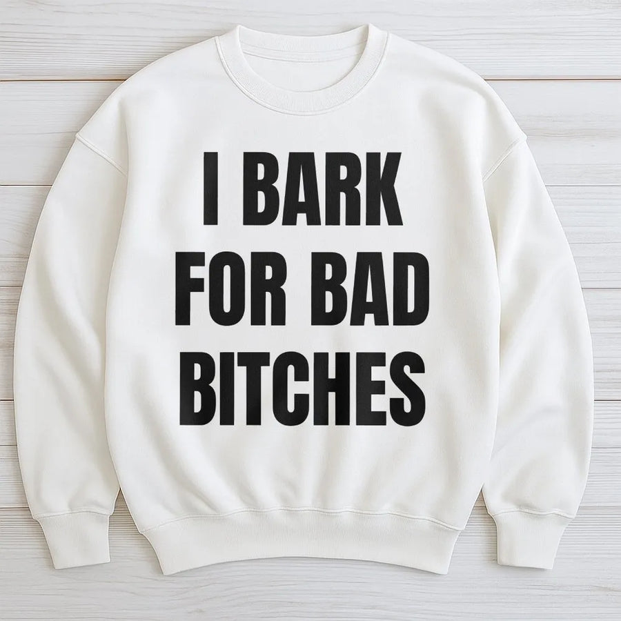 I Bark For Bad Bitches Sweatshirt | Sassy Funny Graphic Crewneck | Premium Cotton Blend Unisex Pullover | Edgy Streetwear Gift For Dog Lovers