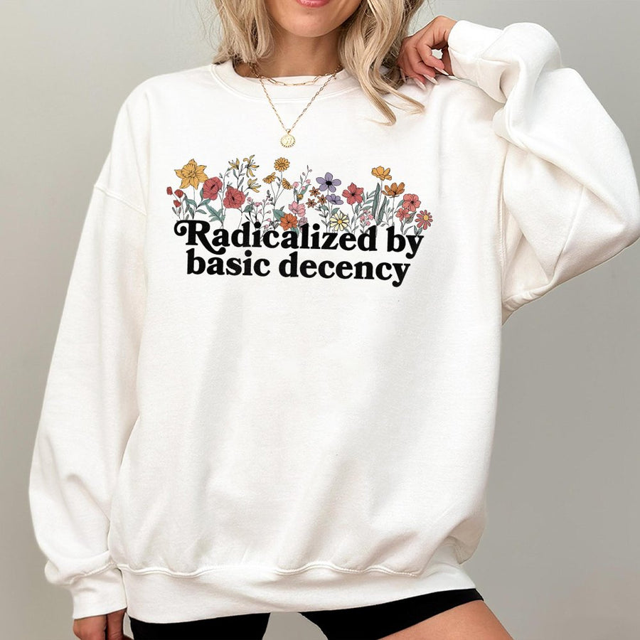 Radicalized By Basic Decency Sweatshirt | Floral Activist Graphic Print | Premium Cotton-Poly Blend | Feminist Social Justice Gift for Her