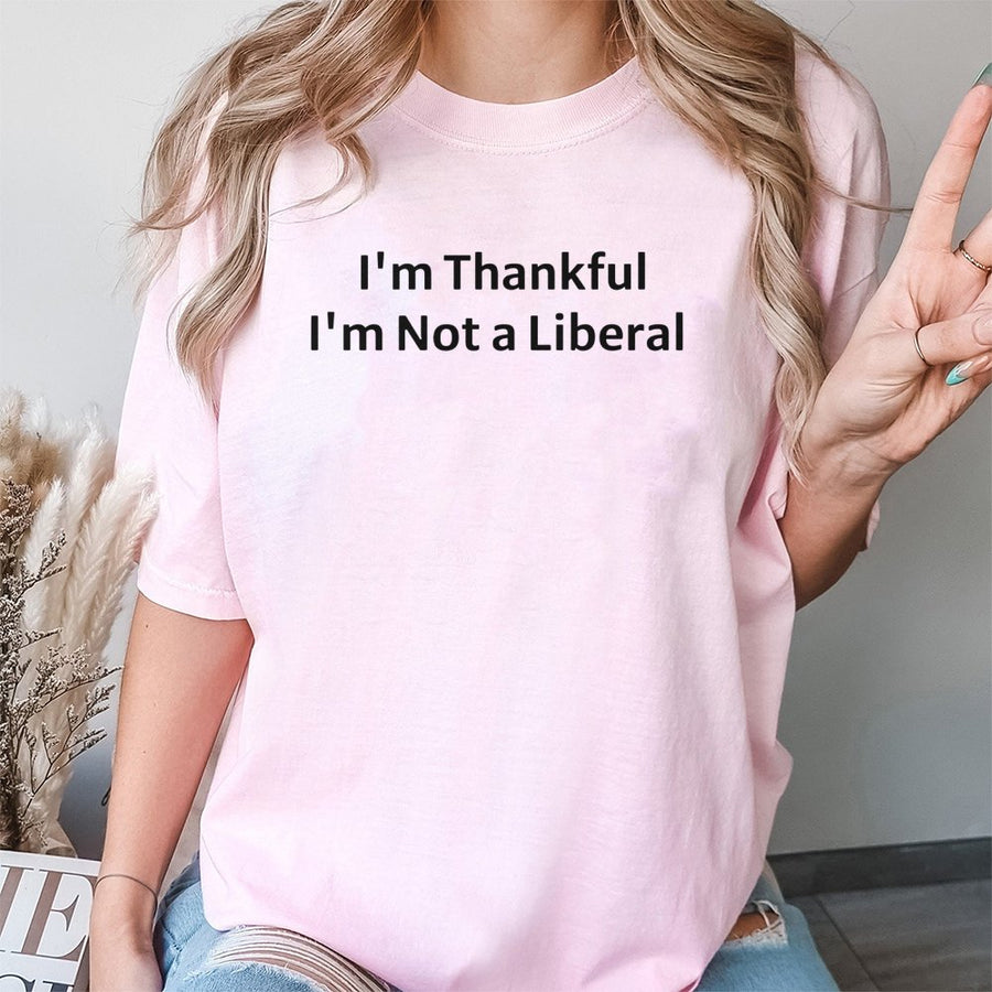 I'm Thankful I'm Not A Liberal T-Shirt | Conservative Graphic Tee | 100% Cotton Premium Quality | Funny Thanksgiving Gift for Republicans