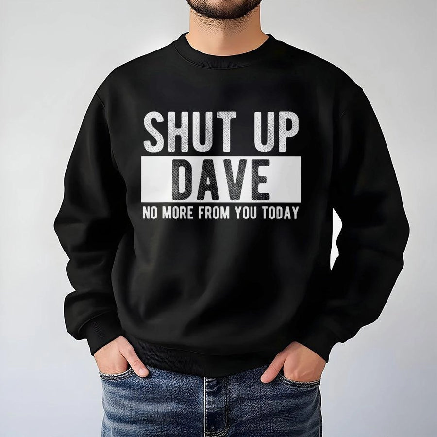 Shut Up Dave Sweatshirt | Funny Sarcastic Quote Graphic Tee | Premium Cotton Blend Crewneck | Sarcastic Humor Gift For Him Or Her